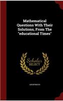 Mathematical Questions with Their Solutions, from the Educational Times