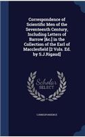 Correspondence of Scientific Men of the Seventeenth Century, Including Letters of Barrow [&c.] in the Collection of the Earl of Macclesfield [2 Vols. Ed. by S.J.Rigaud]