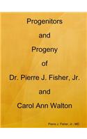 Progenitors and Progeny of Dr. Pierre J. Fisher, Jr. and Carol Ann Walton