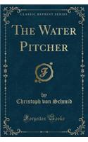 The Water Pitcher (Classic Reprint)