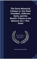 The Davis Memorial Volume; or, Our Dead President, Jefferson Davis, and the World's Tribute to his Memory, by J. Wm. Jones