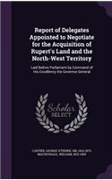 Report of Delegates Appointed to Negotiate for the Acquisition of Rupert's Land and the North-West Territory
