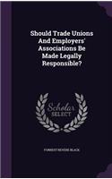 Should Trade Unions And Employers' Associations Be Made Legally Responsible?