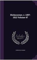 Hickscorner, C. 1497-1512 Volume 47