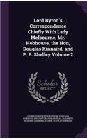 Lord Byron's Correspondence Chiefly With Lady Melbourne, Mr. Hobhouse, the Hon, Douglas Kinnaird, and P. B. Shelley Volume 2