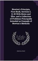 Newton's Principia, First Book, Sections I, II, III with Notes and Illus. and a Collection of Problems Principally Intended as Example of Newton's Methods