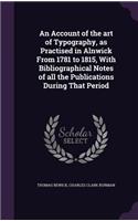 Account of the art of Typography, as Practised in Alnwick From 1781 to 1815, With Bibliographical Notes of all the Publications During That Period