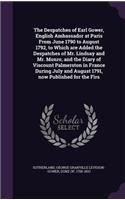 The Despatches of Earl Gower, English Ambassador at Paris from June 1790 to August 1792, to Which Are Added the Despatches of Mr. Lindsay and Mr. Monro, and the Diary of Viscount Palmerston in France During July and August 1791, Now Published for t