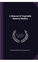 A Manual of Vegetable Materia Medica