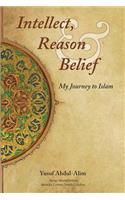 Intellect, Reason and Belief - My Journey to Islam