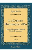 Le Cabinet Historique, 1869, Vol. 15: Revue Mensuelle; PremiÃ¨re Partie, Documents (Classic Reprint): Revue Mensuelle; PremiÃ¨re Partie, Documents (Classic Reprint)