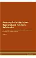 Reversing Arcanobacterium Haemolyticum Infection: Deficiencies The Raw Vegan Plant-Based Detoxification & Regeneration Workbook for Healing Patients. Volume 4