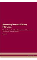 Reversing Tremor: Kidney Filtration The Raw Vegan Plant-Based Detoxification & Regeneration Workbook for Healing Patients. Volume 5