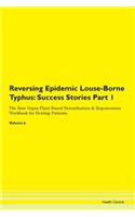Reversing Epidemic Louse-Borne Typhus: Success Stories Part 1 The Raw Vegan Plant-Based Detoxification & Regeneration Workbook for Healing Patients. Volume 6