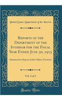 Reports of the Department of the Interior for the Fiscal Year Ended June 30, 1915, Vol. 2 of 2: Administrative Reports; Indian Affairs; Territories (Classic Reprint)