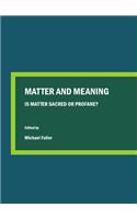 Matter and Meaning: Is Matter Sacred or Profane?