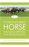 Thoroughbred Horse Handicapping and Wagering: Using the Holy Bible of Horse Racing