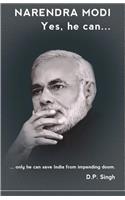 Narendra Modi: Yes he can: ...only he can save India from impending doom.(English)
