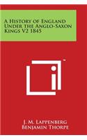 History of England Under the Anglo-Saxon Kings V2 1845