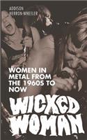 Wicked Woman: Women in Metal from the 1960s to Now