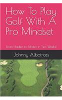 How To Play Golf With A Pro Mindset