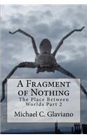 Fragment of Nothing: The Place Between Worlds Part 2(The Place Between Worlds)