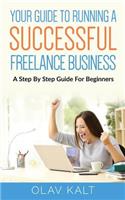 Your Guide to Running a Successful Freelance Business: A Step by Step Guide for Beginners