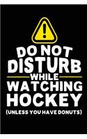 Do Not Disturb While Watching Hockey (Unless You Have Donuts): Lined Hockey Notebook Journal To Write In
