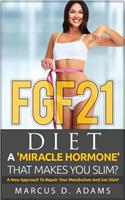 Fgf21 - Diet: A 'miracle Hormone' That Makes You Slim?: A New Approach to Repair Your Metabolism and Get Slim?
