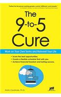 The 9-To-5 Cure: Work on Your Own Terms and Reinvent Your Life