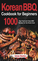 Korean BBQ Cookbook for Beginners: 1000-Day Fresh and Tasty BBQ Recipes for the Home Cook