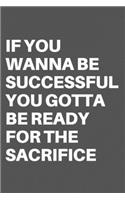 If You Wanna Be Successful You Gotta Be Ready for the Sacrifice