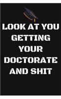 Look at You Getting Your Doctorate and Shit: Phd Graduate Notebook To Write in - Funny Doctorate Gift Journal - Graduation Quotes - College Phd Student Gift