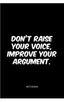 Don't raise your voice, improve your argument.