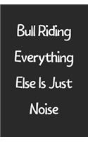 Bull Riding Everything Else Is Just Noise: Lined Journal, 120 Pages, 6 x 9, Funny Bull Riding Gift Idea, Black Matte Finish (Bull Riding Everything Else Is Just Noise Journal)