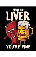 Shut Up Liver You're Fine: Shut Up Liver You're Fine Hilarious Drinking Pun Funny Beer 2020-2021 Weekly Planner & Gratitude Journal (110 Pages, 8" x 10") Blank Sections For Wr