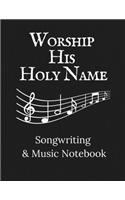 Worship His Holy Name: Songwriting & Music Notebook Black and White Theme
