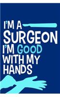 I'm A Surgeon I'm Good With My Hands