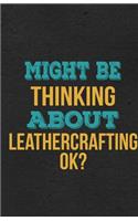 Might Be Thinking About Leathercrafting Ok? A5 Lined Notebook