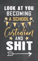 Look at You Becoming a School Custodian and Shit: Journal Notebook 108 Pages 6 x 9 Lined Writing Paper School Appreciation Day Gift Teacher from Student