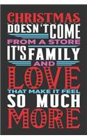 Christmas Doesn't Come from a Store It's Family and Love That Make It Feel so Much More: Happy Christmas Gift Journal: Happy Christmas Xmas Organizer Journal Planner, Gift List, Bucket List, Avent ...Christmas vacation 100 pages Premium 