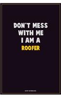 Don't Mess With Me, I Am A Roofer: Career Motivational Quotes 6x9 120 Pages Blank Lined Notebook Journal