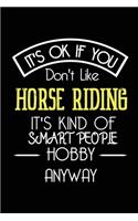 It's OK If You Don't Like HORSE RIDING It's Kind Of Smart People Hobby Anyway