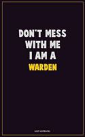 Don't Mess With Me, I Am A Warden: Career Motivational Quotes 6x9 120 Pages Blank Lined Notebook Journal