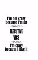 I'm Not Crazy Because I'm An Executive Vice I'm Crazy Because I like It