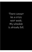 There cannot be a crisis next week. My schedule is already full.: Journal or Notebook (6x9 inches) with 120 doted pages.