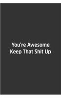 You're Awesome Keep That Shit Up.: Lined Notebook / Journal / Diary / Calendar / Planner / Sketchbook /Funny Gag Gift, 108 blank Pages, 6x9, Matte Finish