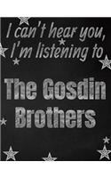 I can't hear you, I'm listening to The Gosdin Brothers creative writing lined notebook: Promoting band fandom and music creativity through writing...one day at a time