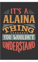 Its A Alaina Thing You Wouldnt Understand: Alaina Diary Planner Notebook Journal 6x9 Personalized Customized Gift For Someones Surname Or First Name is Alaina