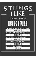 5 Things I Like Almost As Much As Biking Watching Videos Of Biking Dreaming About Biking Websites About Biking Talking About Biking Drinking Beer: Hobby & Beer Lover Journal / Notebook / Birthday Gift Card.